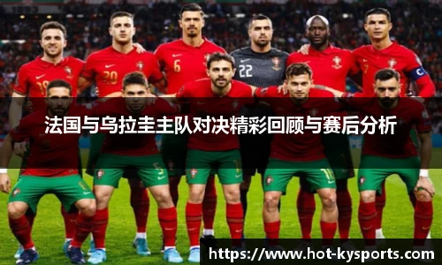 法国与乌拉圭主队对决精彩回顾与赛后分析