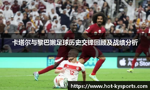 卡塔尔与黎巴嫩足球历史交锋回顾及战绩分析