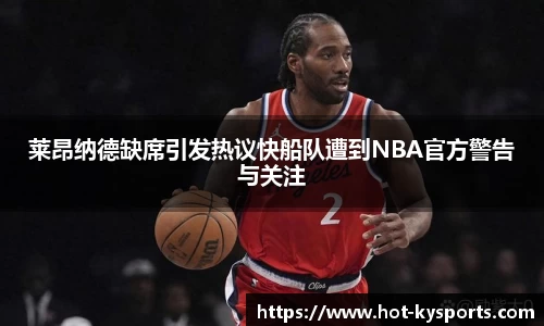 莱昂纳德缺席引发热议快船队遭到NBA官方警告与关注